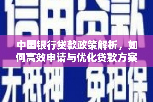 竹崎中国银行贷款政策解析，如何高效申请与优化贷款方案