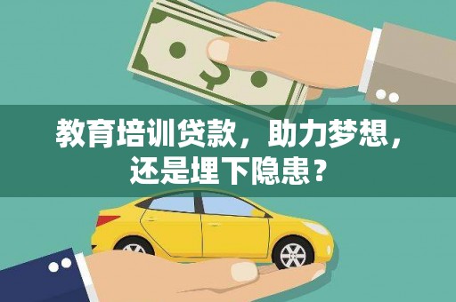 竹崎教育培训贷款，助力梦想，还是埋下隐患？