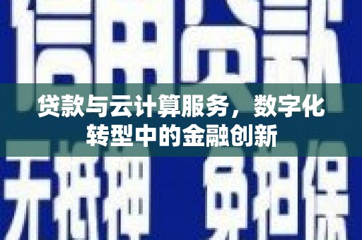 竹崎贷款与云计算服务，数字化转型中的金融创新