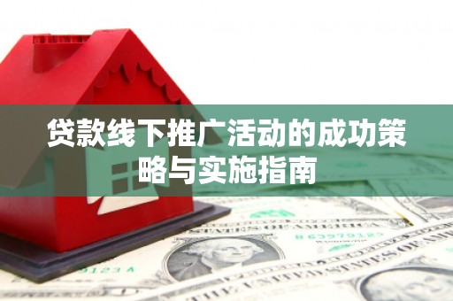 竹崎贷款线下推广活动的成功策略与实施指南