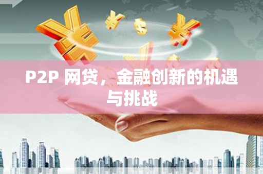 竹崎P2P 网贷，金融创新的机遇与挑战