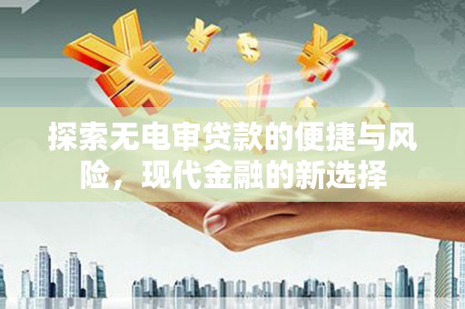 竹崎探索无电审贷款的便捷与风险，现代金融的新选择