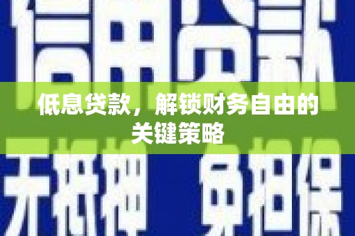 竹崎低息贷款，解锁财务自由的关键策略