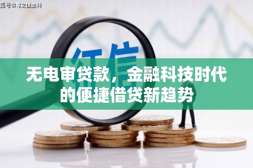 竹崎无电审贷款，金融科技时代的便捷借贷新趋势