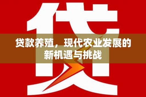 竹崎贷款养殖，现代农业发展的新机遇与挑战