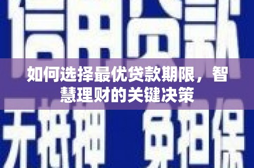竹崎如何选择最优贷款期限，智慧理财的关键决策