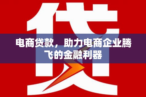 竹崎电商贷款，助力电商企业腾飞的金融利器