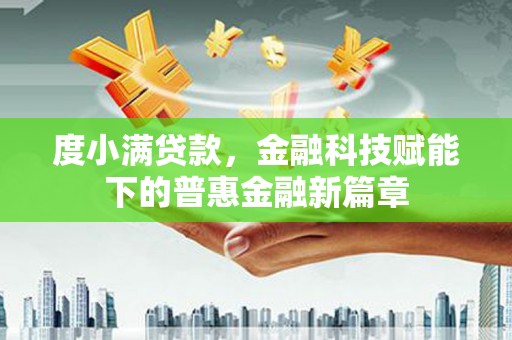 竹崎度小满贷款，金融科技赋能下的普惠金融新篇章
