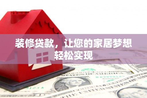 竹崎装修贷款，让您的家居梦想轻松实现
