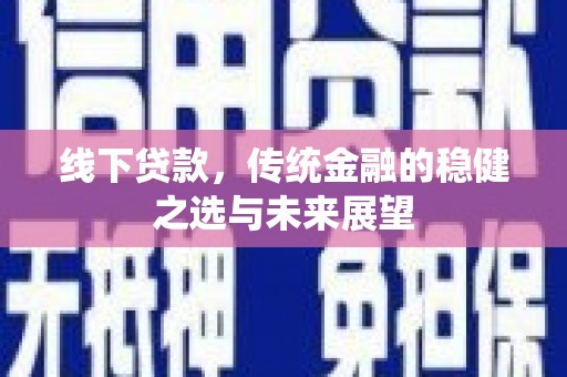 竹崎线下贷款，传统金融的稳健之选与未来展望