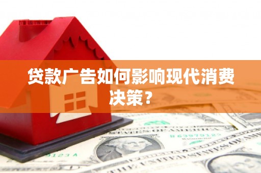 竹崎贷款广告如何影响现代消费决策？