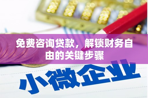 竹崎免费咨询贷款，解锁财务自由的关键步骤