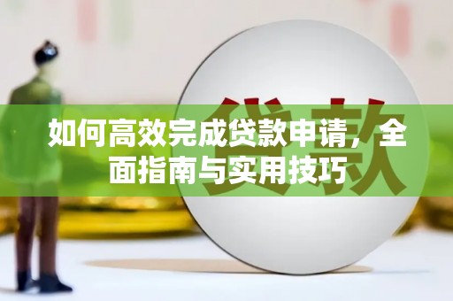 竹崎如何高效完成贷款申请，全面指南与实用技巧