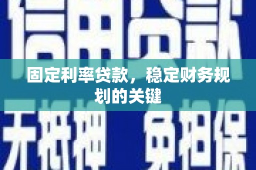 竹崎固定利率贷款，稳定财务规划的关键