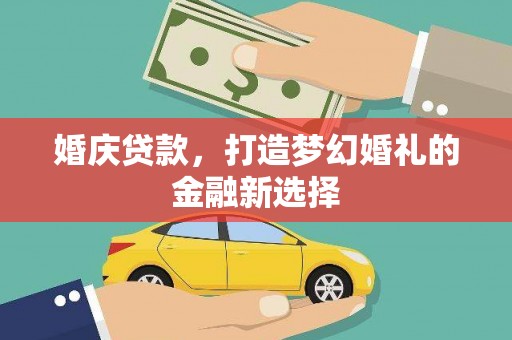竹崎婚庆贷款，打造梦幻婚礼的金融新选择