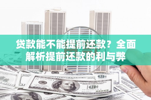 竹崎贷款能不能提前还款？全面解析提前还款的利与弊