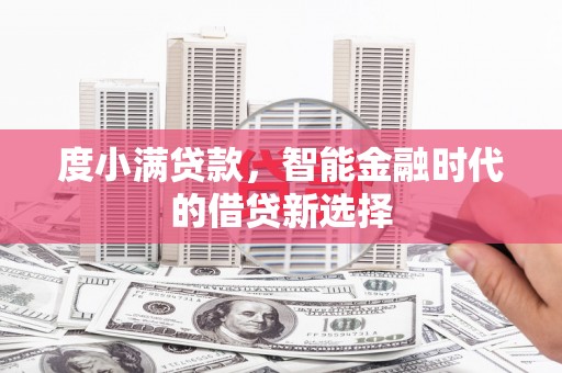 竹崎度小满贷款，智能金融时代的借贷新选择