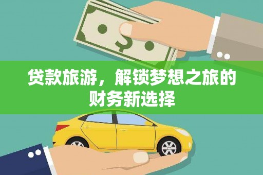 竹崎贷款旅游，解锁梦想之旅的财务新选择