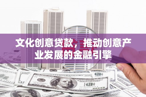 竹崎文化创意贷款，推动创意产业发展的金融引擎