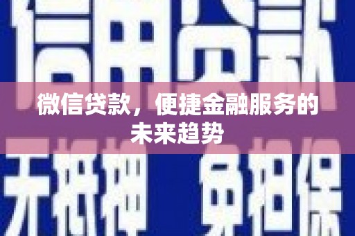竹崎微信贷款，便捷金融服务的未来趋势