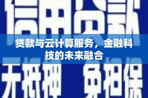 竹崎贷款与云计算服务，金融科技的未来融合