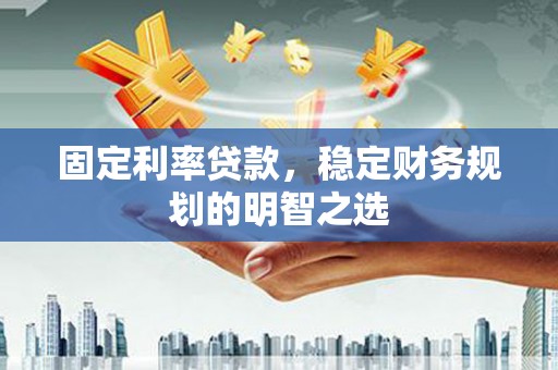竹崎固定利率贷款，稳定财务规划的明智之选