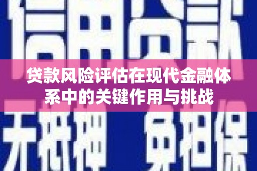 竹崎贷款风险评估在现代金融体系中的关键作用与挑战
