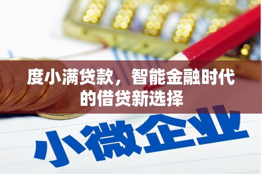 竹崎度小满贷款，智能金融时代的借贷新选择