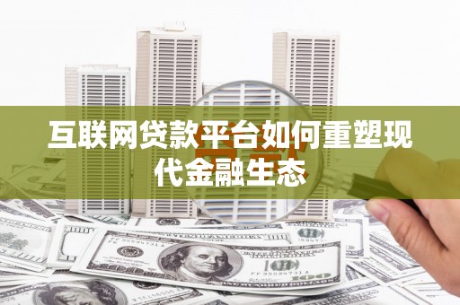 竹崎互联网贷款平台如何重塑现代金融生态