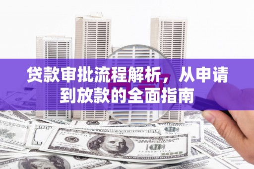 竹崎贷款审批流程解析，从申请到放款的全面指南