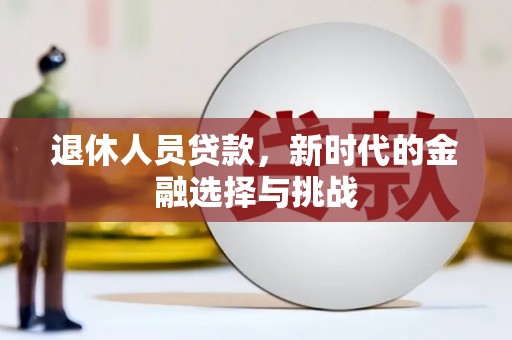 竹崎退休人员贷款，新时代的金融选择与挑战
