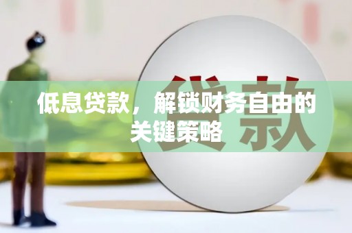 竹崎低息贷款，解锁财务自由的关键策略