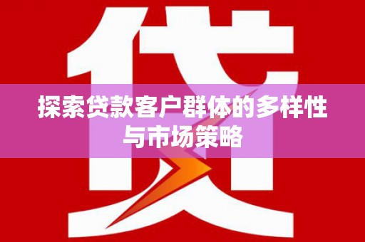 竹崎探索贷款客户群体的多样性与市场策略