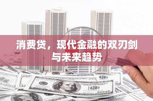 竹崎消费贷，现代金融的双刃剑与未来趋势