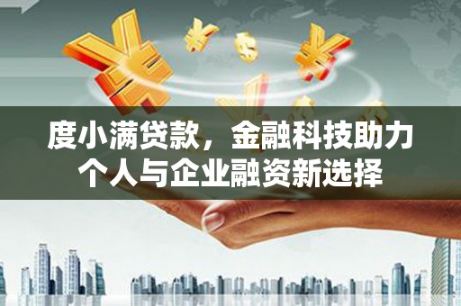 竹崎度小满贷款，金融科技助力个人与企业融资新选择