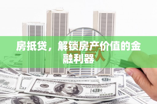 竹崎房抵贷，解锁房产价值的金融利器