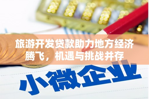 竹崎旅游开发贷款助力地方经济腾飞，机遇与挑战并存