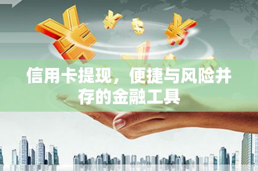 竹崎信用卡提现，便捷与风险并存的金融工具