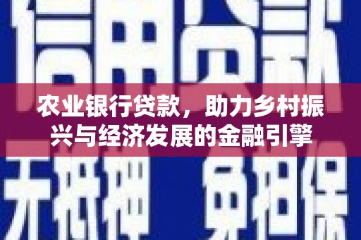 竹崎农业银行贷款，助力乡村振兴与经济发展的金融引擎