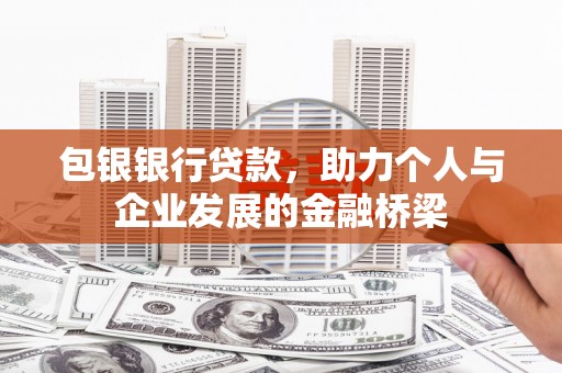 竹崎包银银行贷款，助力个人与企业发展的金融桥梁