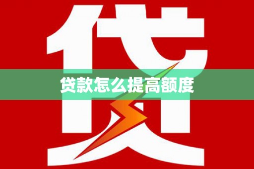 竹崎贷款怎么提高额度