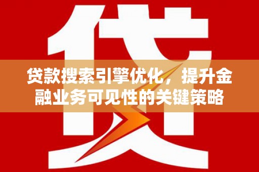 竹崎贷款搜索引擎优化，提升金融业务可见性的关键策略