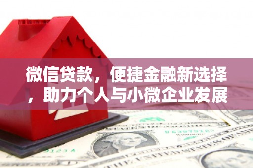 竹崎微信贷款，便捷金融新选择，助力个人与小微企业发展