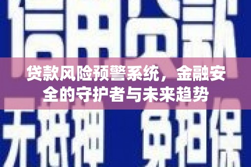 竹崎贷款风险预警系统，金融安全的守护者与未来趋势
