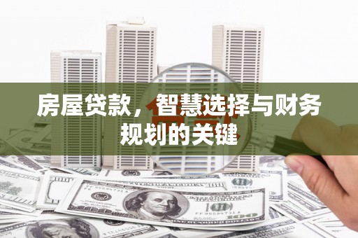 竹崎房屋贷款，智慧选择与财务规划的关键