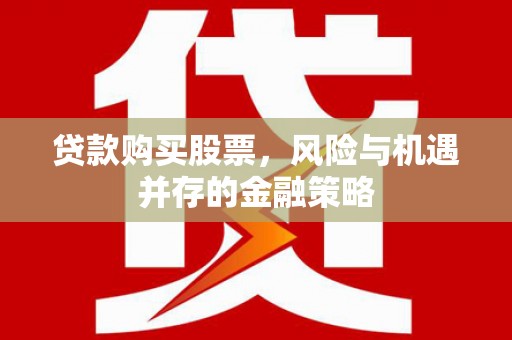 竹崎贷款购买股票，风险与机遇并存的金融策略