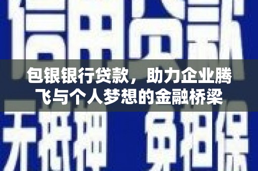 竹崎包银银行贷款，助力企业腾飞与个人梦想的金融桥梁
