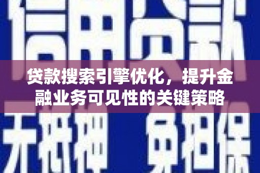 竹崎贷款搜索引擎优化，提升金融业务可见性的关键策略