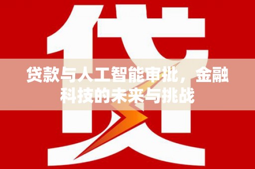 竹崎贷款与人工智能审批，金融科技的未来与挑战