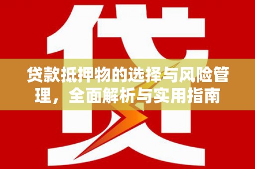 竹崎贷款抵押物的选择与风险管理，全面解析与实用指南